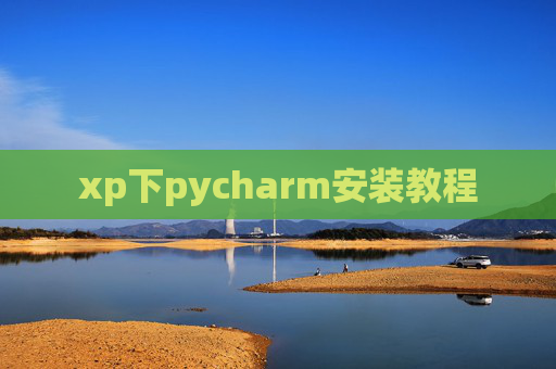 xp下pycharm安装教程 xp下pycharm安装教程